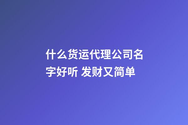 什么货运代理公司名字好听 发财又简单-第1张-公司起名-玄机派